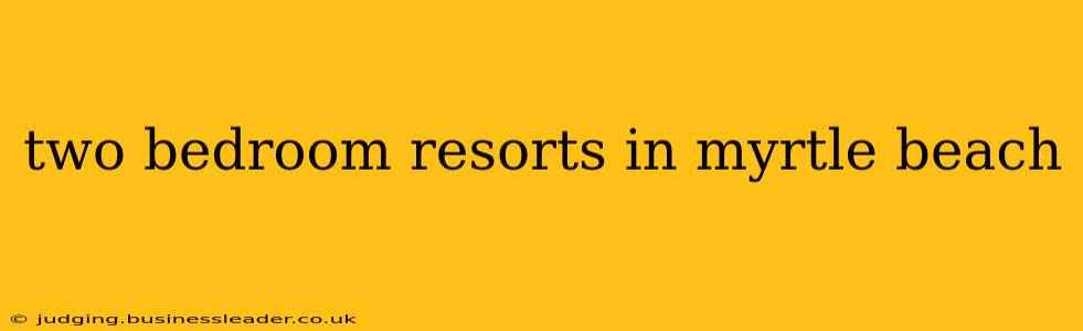 two bedroom resorts in myrtle beach