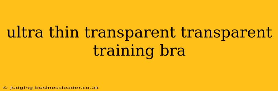 ultra thin transparent transparent training bra