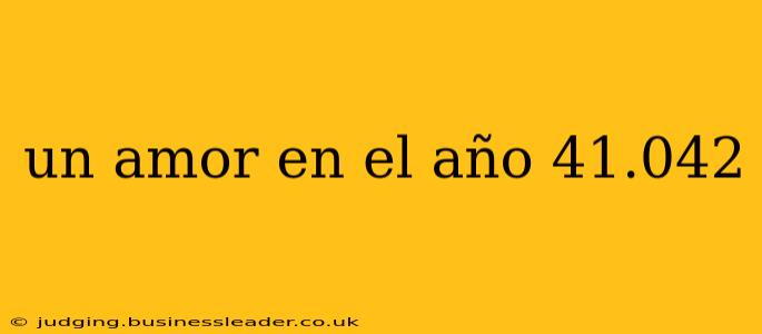 un amor en el año 41.042