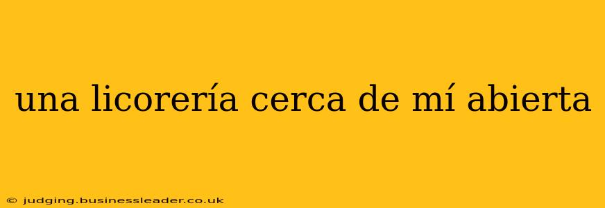una licorería cerca de mí abierta