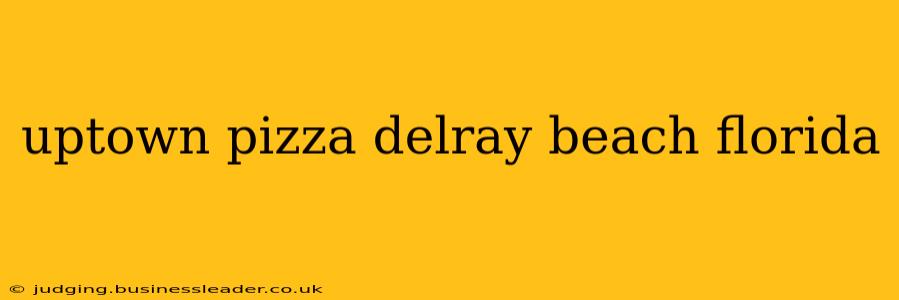 uptown pizza delray beach florida