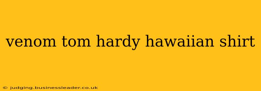 venom tom hardy hawaiian shirt