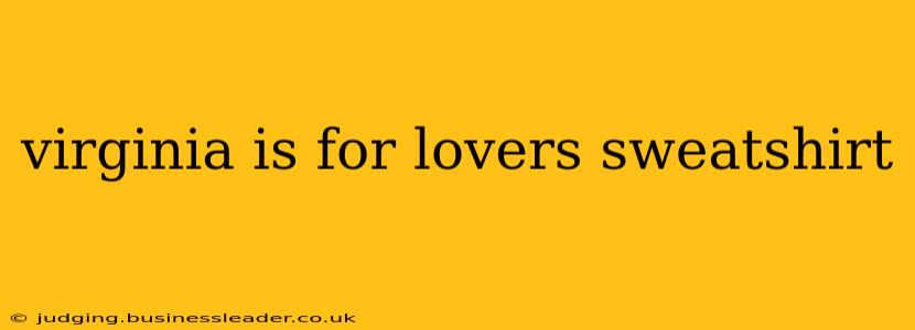 virginia is for lovers sweatshirt
