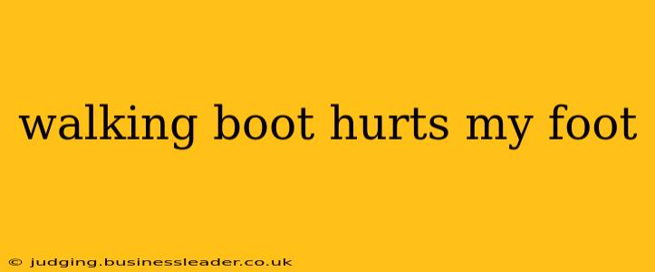 walking boot hurts my foot