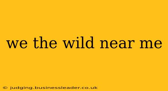 we the wild near me