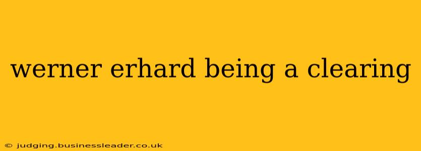 werner erhard being a clearing