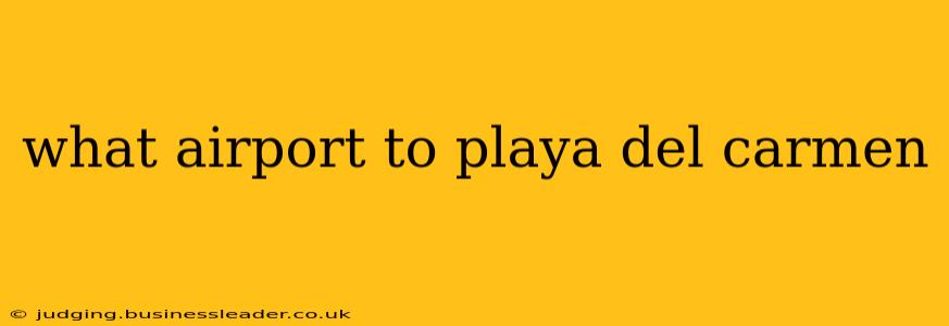 what airport to playa del carmen