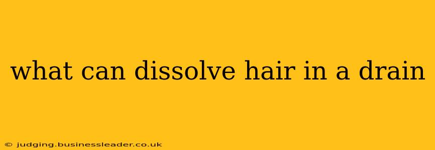 what can dissolve hair in a drain