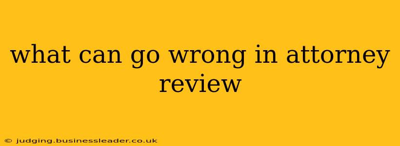 what can go wrong in attorney review