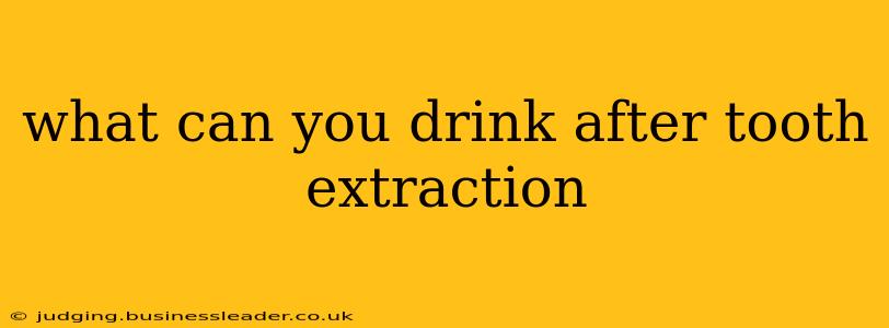 what can you drink after tooth extraction
