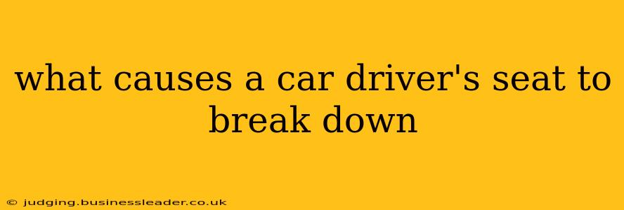 what causes a car driver's seat to break down