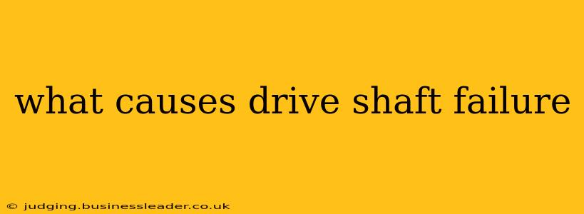 what causes drive shaft failure