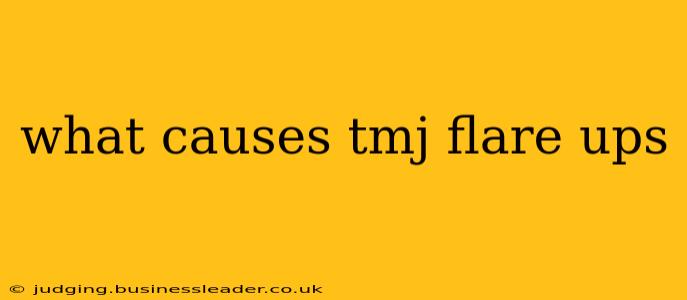 what causes tmj flare ups
