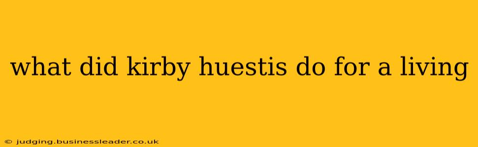 what did kirby huestis do for a living