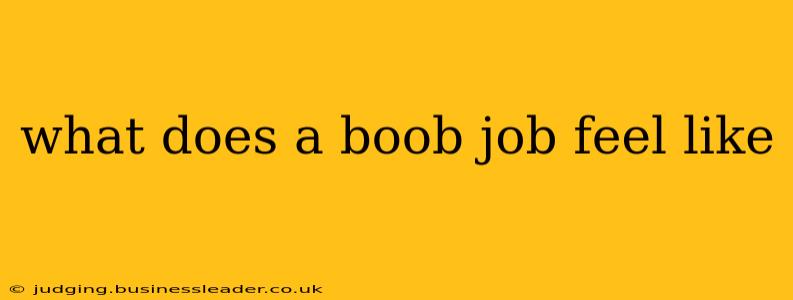 what does a boob job feel like