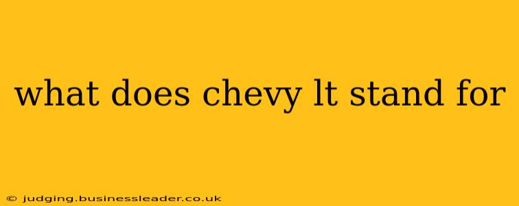 what does chevy lt stand for