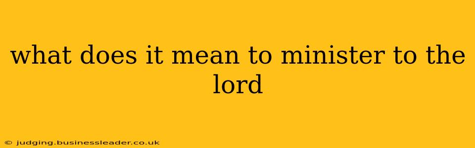 what does it mean to minister to the lord