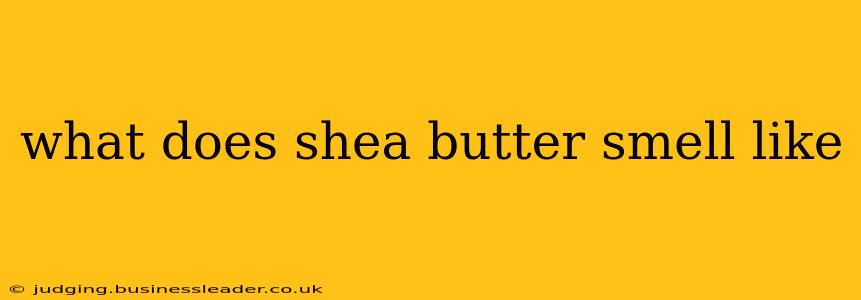 what does shea butter smell like