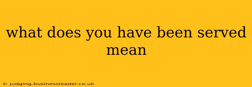 what does you have been served mean