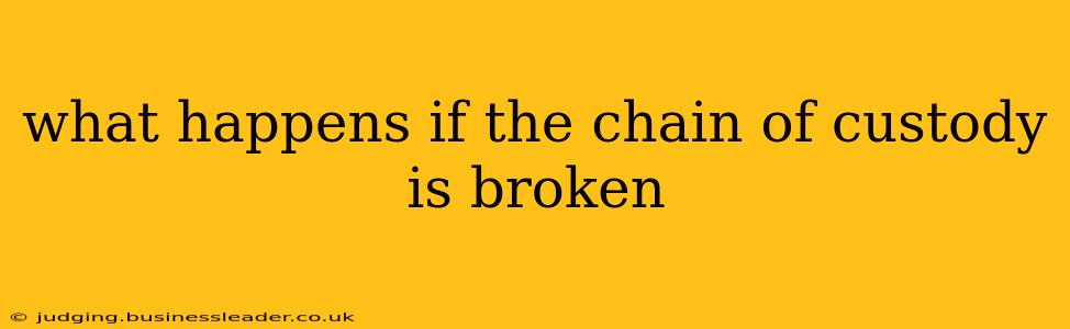 what happens if the chain of custody is broken