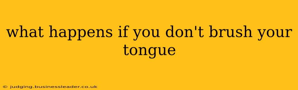 what happens if you don't brush your tongue