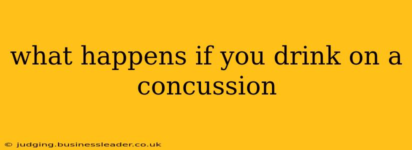 what happens if you drink on a concussion