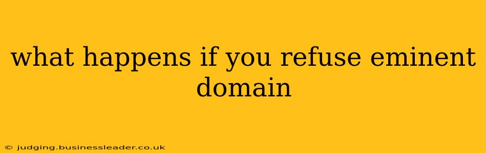 what happens if you refuse eminent domain
