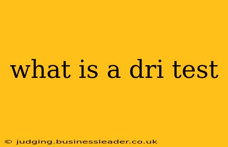 what is a dri test