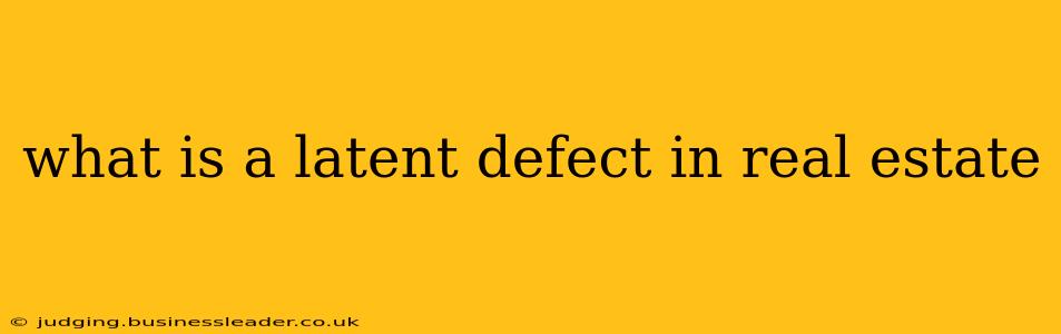 what is a latent defect in real estate