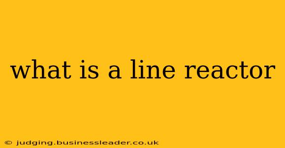 what is a line reactor