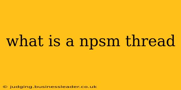 what is a npsm thread