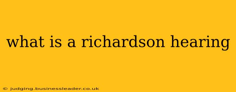 what is a richardson hearing