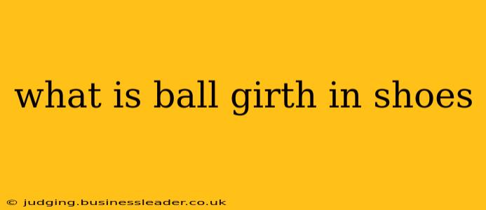 what is ball girth in shoes
