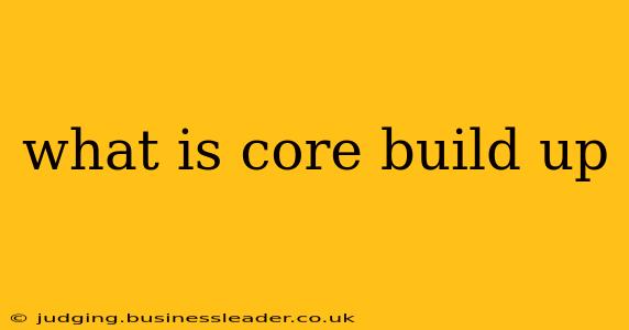 what is core build up