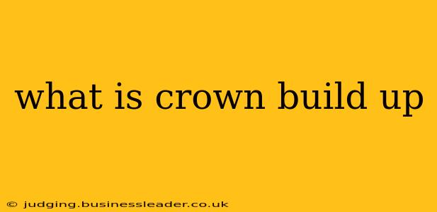 what is crown build up