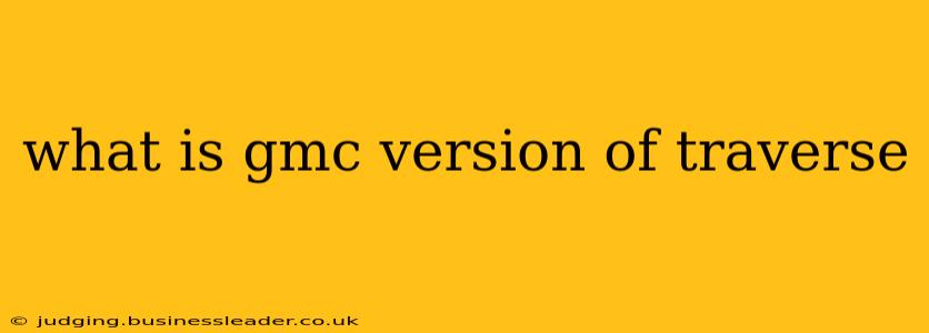 what is gmc version of traverse