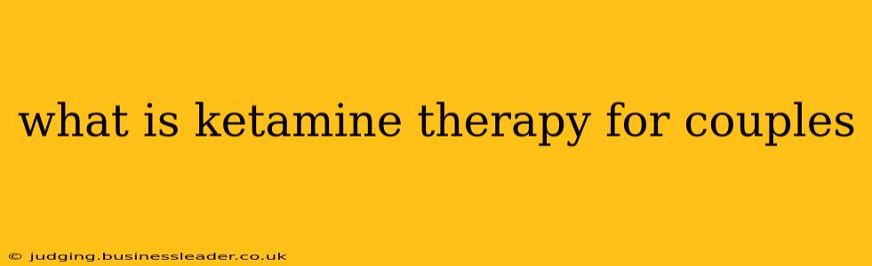 what is ketamine therapy for couples