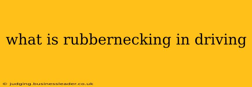 what is rubbernecking in driving