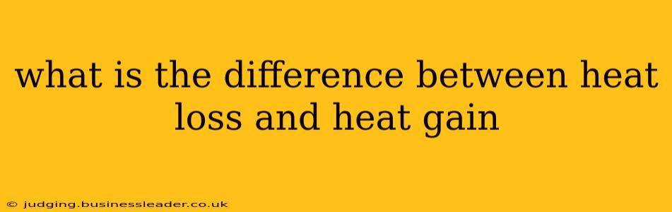 what is the difference between heat loss and heat gain