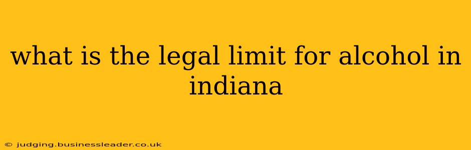 what is the legal limit for alcohol in indiana