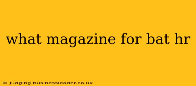 what magazine for bat hr