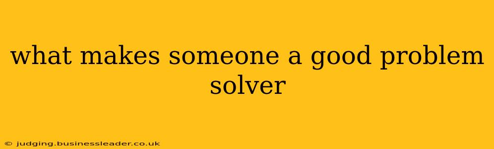 what makes someone a good problem solver