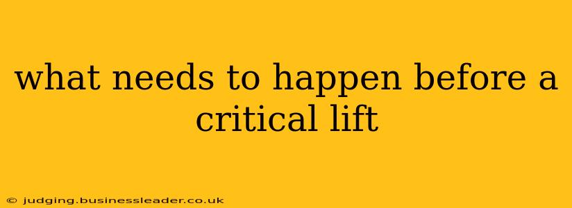 what needs to happen before a critical lift