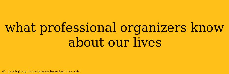 what professional organizers know about our lives