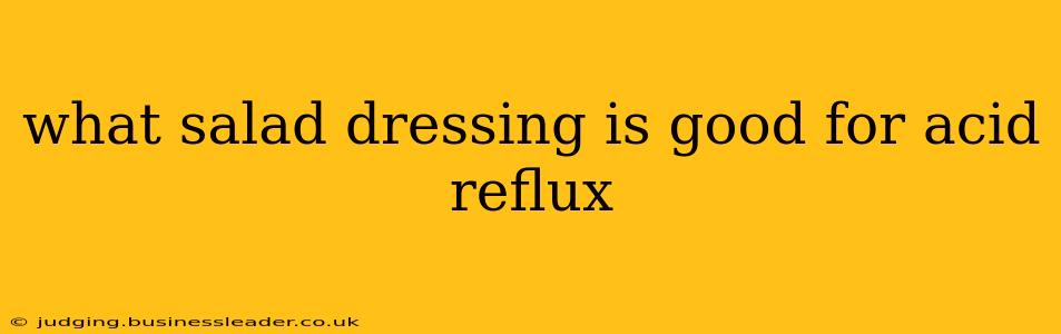 what salad dressing is good for acid reflux