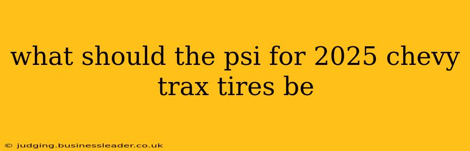 what should the psi for 2025 chevy trax tires be