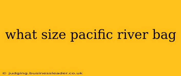 what size pacific river bag