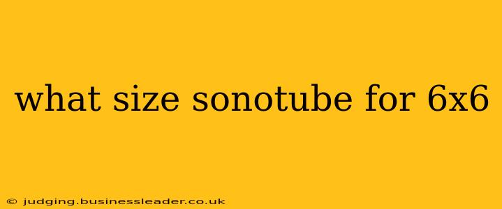 what size sonotube for 6x6