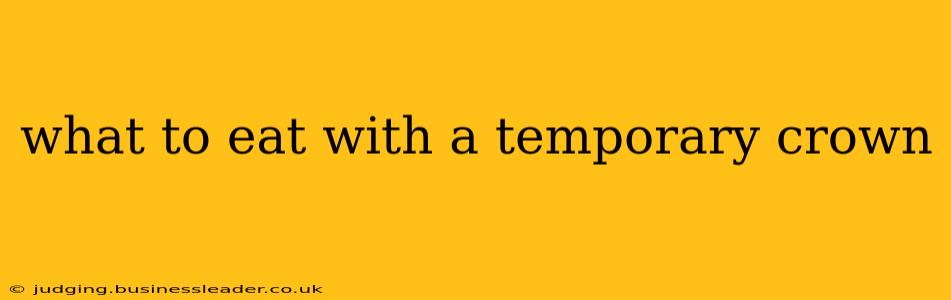 what to eat with a temporary crown