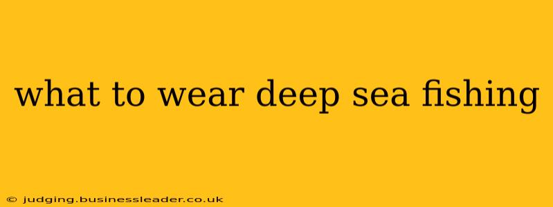 what to wear deep sea fishing